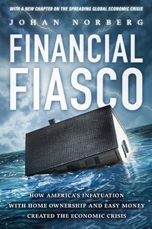 financial fiasco how america s infatuation with home ownership and easy money created the economic crisis by