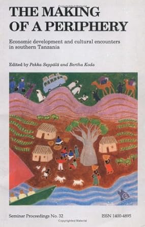 the making of a periphery economic development and cultural encounters in southern tanzania 1st edition pekka