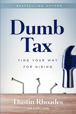 dumb tax find your why for hiring 1st edition dustin rhoades, lamar going 979-8887220338