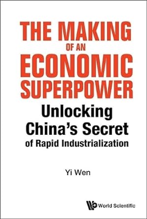 the making of an economic superpower unlocking chinas secret of rapid industrialization 1st edition yi wen