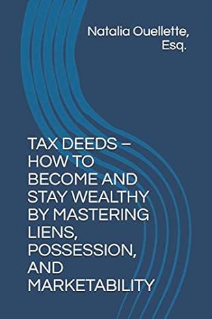 tax deeds how to be become and stay wealthy by mastering liens possession and marketability 1st edition