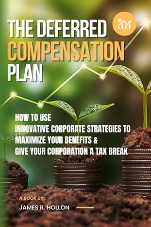 the deferred compensation plan how to use innovative corporate strategies to maximize your benefits and give
