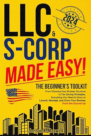 llc and s corp made easy the beginner s toolkit from choosing your business structure to tax saving
