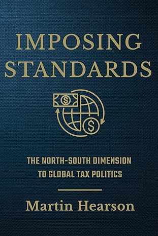 imposing standards the north south dimension to global tax politics 1st edition martin hearson 1501755986,
