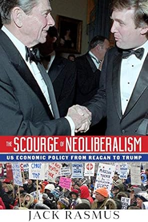 the scourge of neoliberalism us economic policy from reagan to trump 1st edition jack rasmus 1949762033,