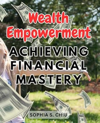 wealth empowerment achieving financial mastery 1st edition sophia s. chiu 979-8858953661