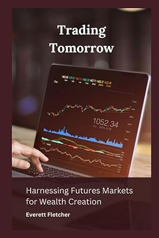 trading tomorrow harnessing futures markets for wealth creation 1st edition everett fletcher 979-8858978992