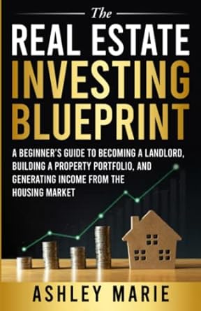 the real estate investing blueprint a beginner s guide to becoming a landlord building a property portfolio