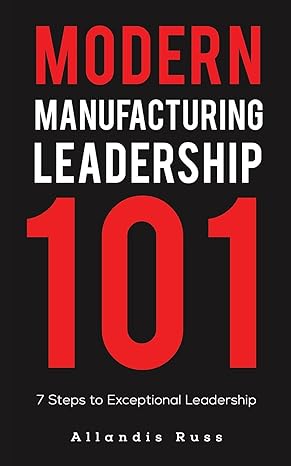 modern manufacturing leadership 101 7 steps to exceptional leadership 1st edition allandis russ 1645756637,