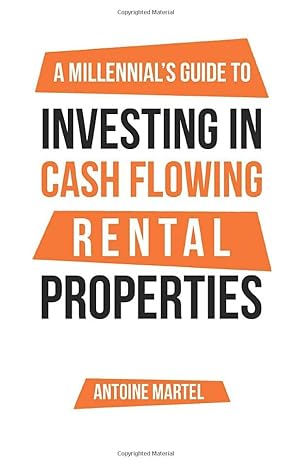 a millennials guide to investing in cash flowing rental properties 1st edition antoine martel 1733446524,