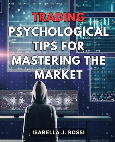 trading psychological tips for mastering the market 1st edition isabella j. rossi 979-8867319489