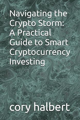 navigating the crypto storm a practical guide to smart cryptocurrency investing 1st edition cory halbert