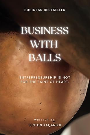 business with balls entrepreneurship is not for the faint of heart 1st edition senton kacaniku llm