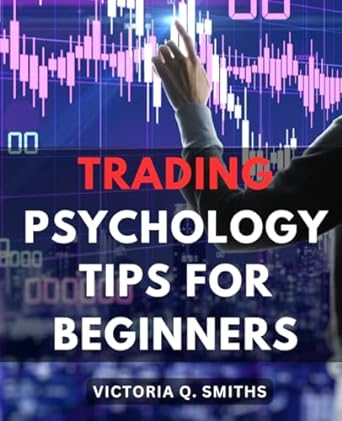 trading psychology tips for beginners 1st edition victoria q. smiths 979-8867399634