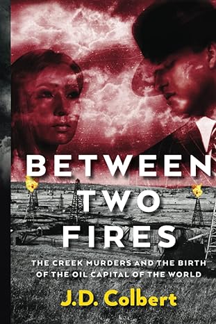 between two fires the creek murders and the birth of the oil capital of the world  j.d. colbert 979-8987312605
