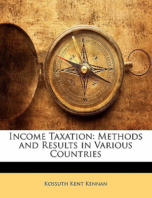 income taxation methods and results in various countries 1st edition kossuth kent kennan 1142122654,