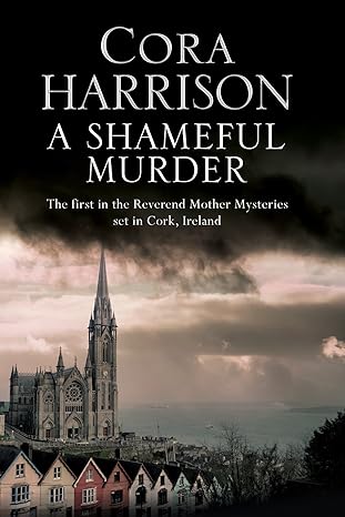 cora harrison a shameful murder the first in the reverend mother mysteries set in cork ireland  cora harrison