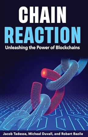 chain reaction unleashing the power of blockchains 1st edition robert bazile ,micheal duvall ,jacob tadesse