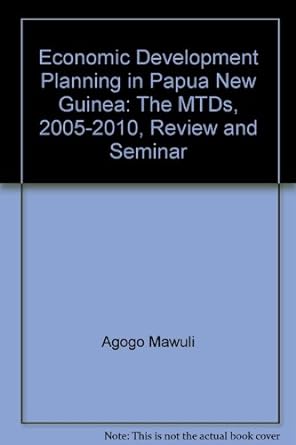 economic development planning in papua new guinea the mtds 2005 2010 review and seminar 1st edition agogo