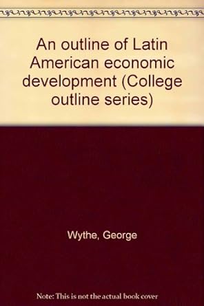 an outline of latin american economic development 1st edition george wythe b0006ar47g