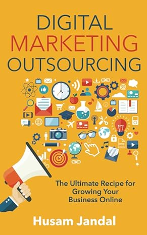 digital marketing outsourcing the ultimate recipe for growing your business online 1st edition husam jandal