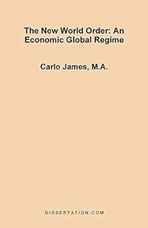 the new world order an economic global regime 1st edition carlo james 1581120761, 978-1581120769