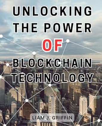 unlocking the power of blockchain technology 1st edition liam j. griffin 979-8867737788