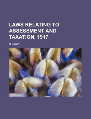 laws relating to assessment and taxation 1917 1st edition oregon 1235849023, 9781235849022