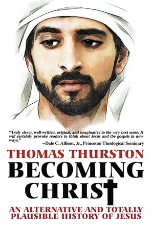 becoming christ an alternative and totally plausible history of jesus  thomas thurston 979-8392844739