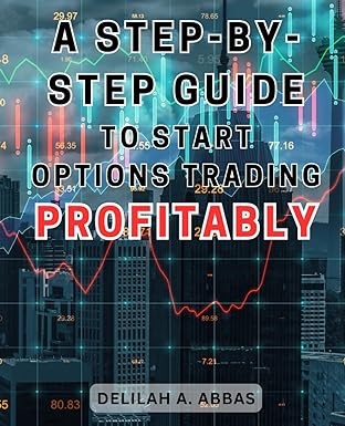 a step by step guide to start options trading profitably 1st edition delilah a. abbas 979-8868101243