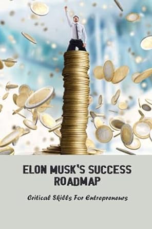 elon musk s success roadmap critical skills for entrepreneurs 1st edition shan shott 979-8858455509