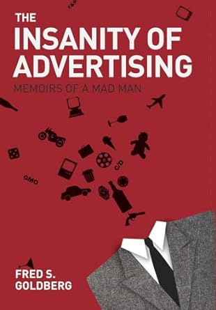 the insanity of advertising memoirs of a mad man 1st edition fred s. goldberg 1571783385, 978-1571783387