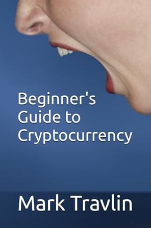 beginners guide to cryptocurrency 1st edition mark travlin 979-8854637619