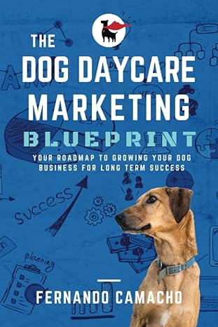 the dog daycare marketing blueprint your roadmap to growing your dog business for long term success 1st