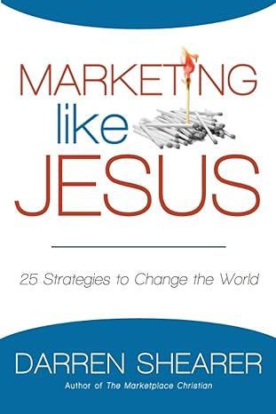 marketing like jesus 25 strategies to change the world 1st edition darren shearer 1940024137, 978-1940024134