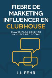 fiebre de marketing influencer en clubhouse 1st edition j.l. fehr 1667409948, 9781667409948