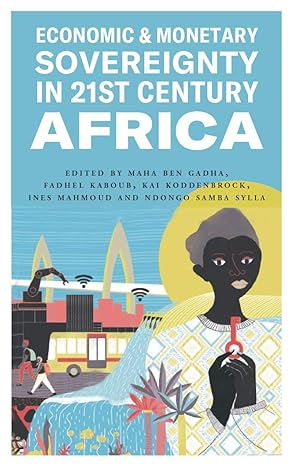 economic and monetary sovereignty in 21st century africa 1st edition maha ben gadha ,fadhel kaboub ,kai