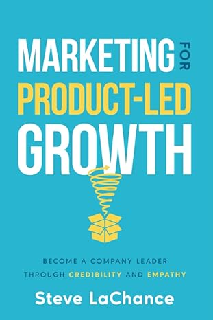 marketing for product led growth become a company leader through credibility and empathy 1st edition steve