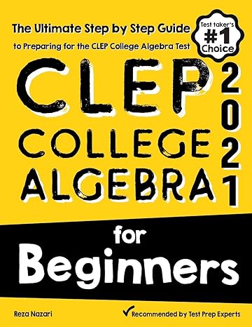 clep college algebra for beginners the ultimate step by step guide to preparing for the clep college algebra