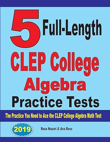 5 full length clep college algebra practice tests the practice you need to ace the clep college algebra test