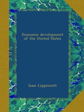 economic development of the united states 1st edition isaac lippincott b00agy0hcg