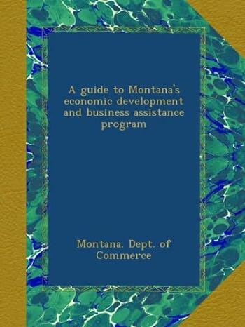 a guide to montana s economic development and business assistance program 1st edition . montana. dept. of