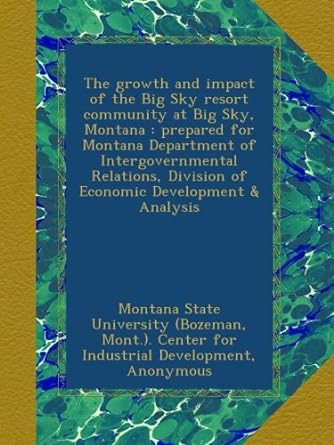the growth and impact of the big sky resort community at big sky montana prepared for montana department of