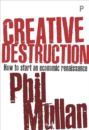 creative destruction how to start an economic renaissance 1st edition phil mullan 1447336119, 978-1447336112