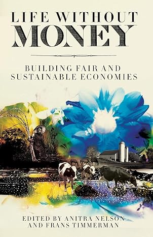life without money building fair and sustainable economies 1st edition anitra nelson ,frans timmerman
