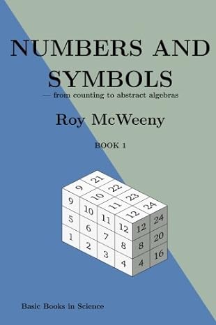 numbers and symbols from counting to abstract algebras 1st edition roy mcweeny 1543249698, 978-1543249699