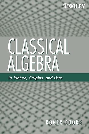 classical algebra its nature origins and uses 1st edition roger l. cooke 0470259523, 978-0470259528