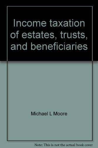 income taxation of estates trusts and beneficiaries 1st edition michael l moore 0876242441, 9780876242445
