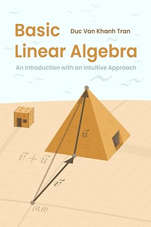 basic linear algebra an introduction with an intuitive approach 1st edition duc van khanh tran b0b28flg8p,