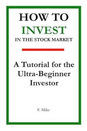 how to invest in the stock market a tutorial for the ultra beginner investor 1st edition f. mike